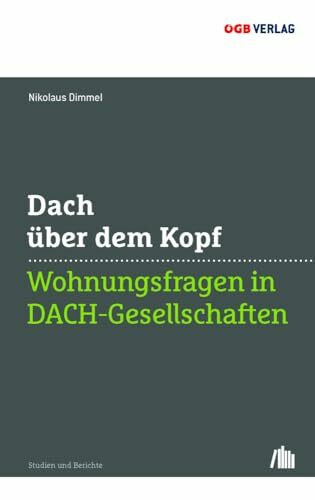 Dach über dem Kopf: Wohnungsfragen in DACH-Gesellschaften (Studien und Berichte)
