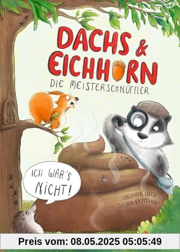 Dachs & Eichhorn. Die Meisterschnüffler: Ich war’s nicht!. Witzig-freche Detektivgeschichte zum Vorlesen für Kinder ab 4 Jahren