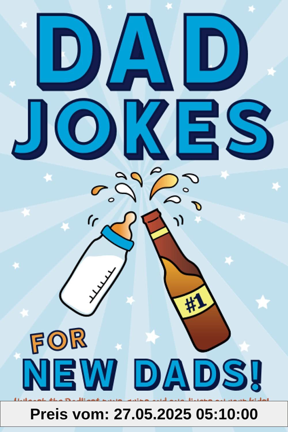 Dad Jokes for New Dads: Unleash the Dadliest puns, quips, and one-liners on your kids!