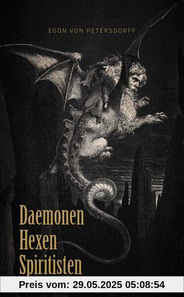 Daemonen, Hexen, Spiritisten: Die Mächte der Finsternis einst und jetzt. Eine Daemonologie aller Zeiten