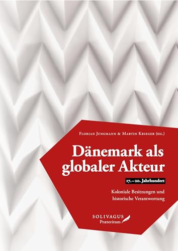 Dänemark als globaler Akteur (17.-20. Jahrhundert): Koloniale Besitzungen und historische Verantwortung (Kolonialismus und postkoloniale Perspektiven) von Solivagus Praeteritum