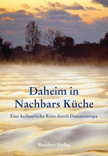 Daheim in Nachbars Küche: Eine kulinarische Reise durch Donaueuropa von Residenz