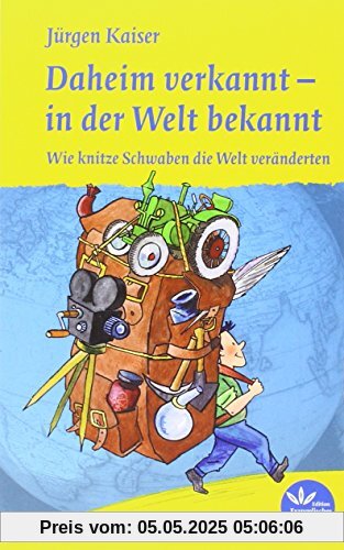 Daheim verkannt - in der Welt bekannt: Wie knitze Schwaben Weltmarken schufen Daheim verkannt - in der Welt bekannt: Wie knitze Schwaben Weltmarken schufen