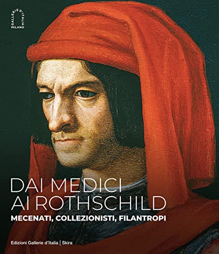 Dai Medici ai Rothschild. Mecenati, collezionisti, filantropi. Ediz. illustrata (Arte antica) von Skira