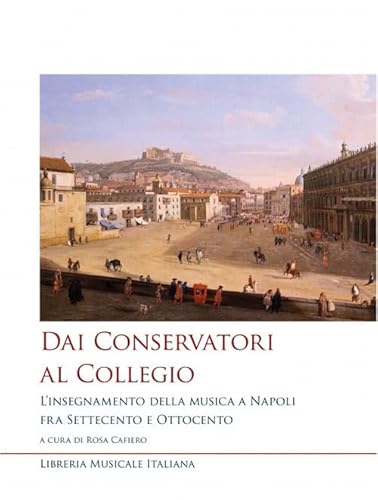 Dai conservatori al collegio. L'insegnamento della musica a Napoli fra Settecento e Ottocento (Studi e saggi) von LIM