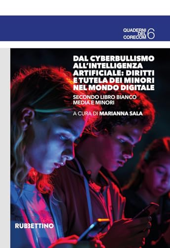 Dal cyberbullismo all’intelligenza artificiale: diritti e tutela dei minori nel mondo digitale. Secondo Libro Bianco media e minori (CORECOM Lombardia) von Rubbettino