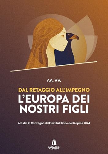 Dal retaggio all'impegno: l'Europa dei nostri figli. Atti del XI Convegno dell'Institut Iliade del 6 aprile 2024 (Bastian contrari) von Passaggio al Bosco