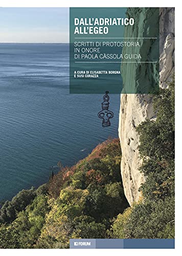 Dall’Adriatico all’Egeo. Scritti di protostoria in onore di Paola Càssola Guida (Tracce. Itinerari di ricerca) von Forum Edizioni