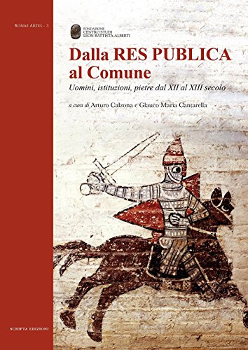 Dalla Res Publica al Comune. Uomini, istituzioni, pietre dal XII al XIII secolo (Bonae artes) von Scripta