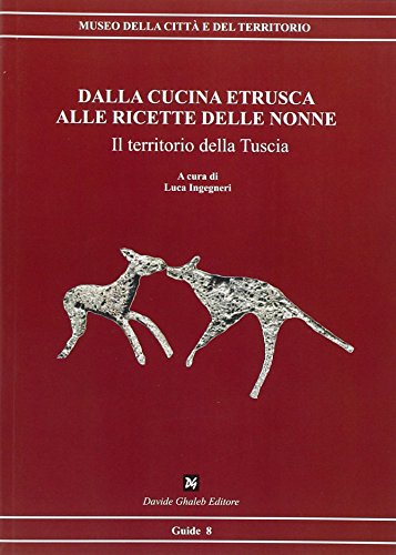 Dalla cucina etrusca alle ricette delle nonne. Il territorio della Tuscia (Guide)