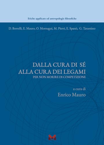 Dalla cura di sè alla cura dei legami. Per non morire di competizione (Etiche applicate ed antropologie filosofiche) von Milella