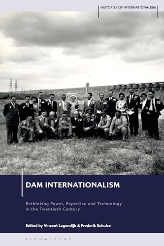 Dam Internationalism: Rethinking Power, Expertise and Technology in the Twentieth Century (Histories of Internationalism) von Bloomsbury Academic