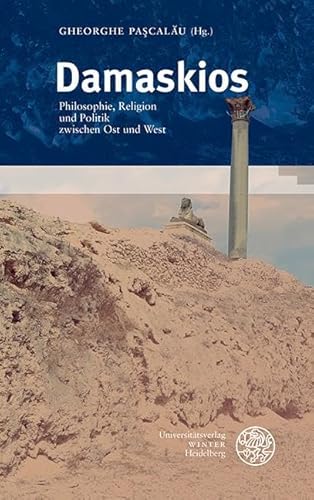 Damaskios: Philosophie, Religion und Politik zwischen Ost und West (Heidelberger Forschungen) von UNIVERSITÄTSVERLAG WINTER GMBH HEIDELBERG
