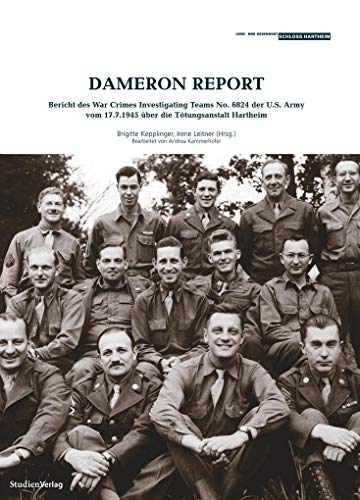 Dameron Report: Bericht des War Crimes Investigating Teams No 6824 der U.S. Army vom 17.7.1945 über die Tötungsanstalt Hartheim (Historische Texte des Lern- und Gedenkorts Schloss Hartheim)