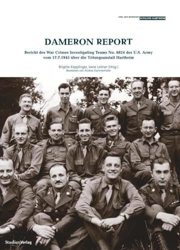 Dameron Report: Bericht des War Crimes Investigating Teams No 6824 der U.S. Army vom 17.7.1945 über die Tötungsanstalt Hartheim (Historische Texte des Lern- und Gedenkorts Schloss Hartheim)