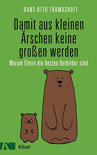 Damit aus kleinen �rschen keine gro�en werden: Warum Eltern die besten Vorbilder sind - Mit ei... Damit aus kleinen �rschen keine gro�en werden: Warum Eltern die besten Vorbilder sind - Mit ei...