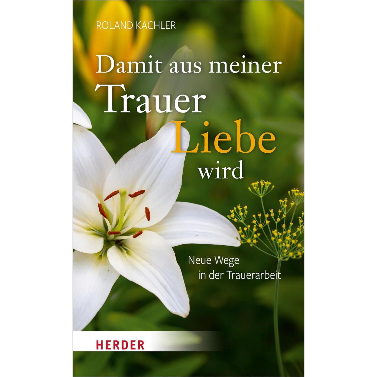 Damit aus meiner Trauer Liebe wird von Herder Verlag GmbH