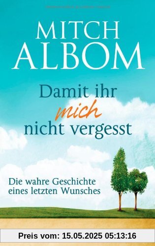 Damit ihr mich nicht vergesst: Die wahre Geschichte eines letzten Wunsches Damit ihr mich nicht vergesst: Die wahre Geschichte eines letzten Wunsches