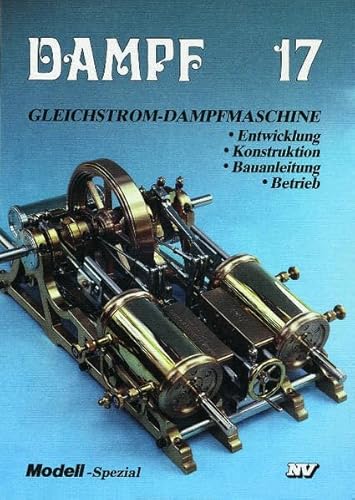 Dampf-Reihe / Dampf 17: Gleichstrom-Dampfmaschine. Entwicklung - Konstruktion - Bauanleitung - Betrieb (Dampf-Spezial) von Neckar-Verlag