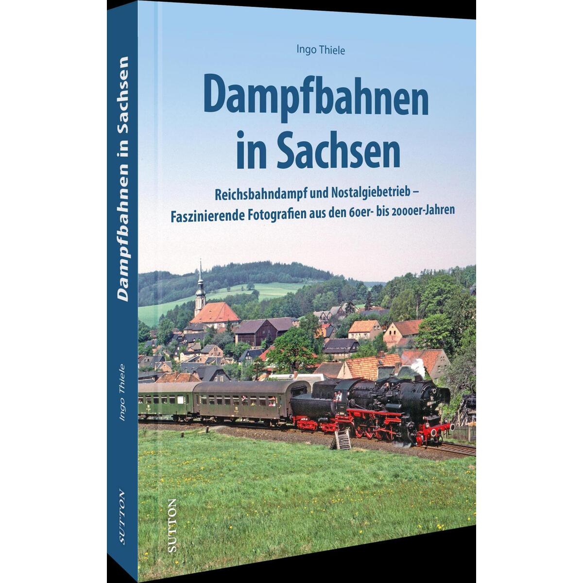 Dampfbahnen in Sachsen Dampfbahnen in Sachsen von Sutton Verlag GmbH
