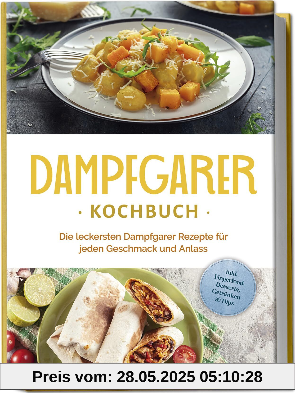 Dampfgarer Kochbuch: Die leckersten Dampfgarer Rezepte für jeden Geschmack und Anlass - inkl. Fingerfood, Desserts, Getränken & Dips