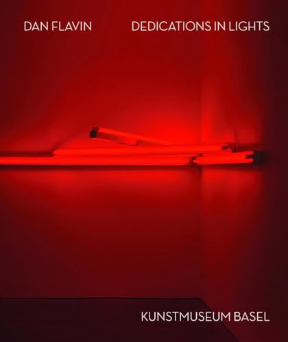 Dan Flavin. Dedications in Lights (English): Kunstmuseum Basel von König, Walther
