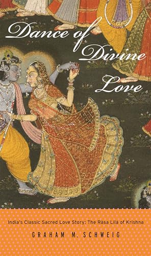 Dance Of Divine Love: The Rasa Lila Of Krishna From The Bhagavata Purana, India's Classic Sacred Love Story Dance Of Divine Love: The Rasa Lila Of Krishna From The Bhagavata Purana, India's Classic Sacred Love Story
