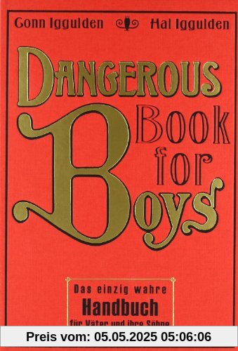 Dangerous Book for Boys: Das einzig wahre Handbuch für Väter und ihre Söhne Dangerous Book for Boys: Das einzig wahre Handbuch für Väter und ihre Söhne