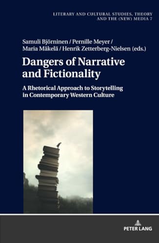 Dangers of Narrative and Fictionality: A Rhetorical Approach to Storytelling in Contemporary Western Culture (Literary and Cultural Studies, Theory and the (New) Media, Band 7)
