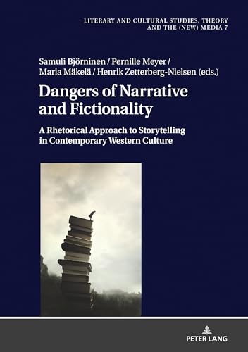 Dangers of Narrative and Fictionality: A Rhetorical Approach to Storytelling in Contemporary Western Culture (Literary and Cultural Studies, Theory and the (New) Media, Band 7)