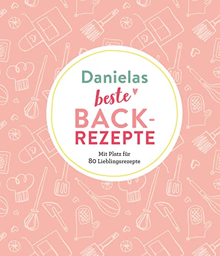 Danielas beste Backrezepte: Mit Platz für 80 Lieblingsrezepte: Mit Platz für 80 Lieblingsrezepte | Personalisiertes Eintragbuch für Backrezepte von Komet Verlag