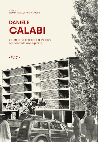 Daniele Calabi. L'architetto e la città di Padova nel secondo dopoguerra (Monovolume)
