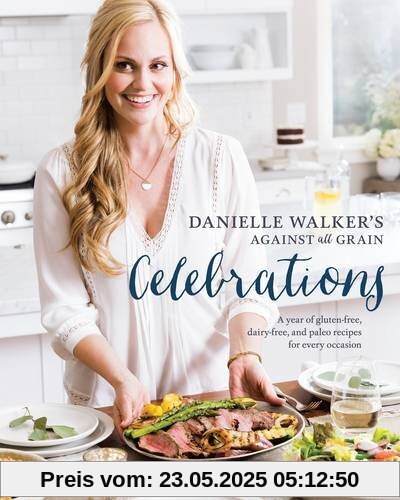 Danielle Walker's Against All Grain Celebrations: A Year of Gluten-Free, Dairy-Free, and Paleo Recipes for Every Occasion