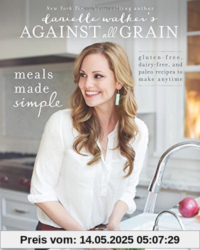 Danielle Walker's Against All Grain: Meals Made Simple: Gluten-Free, Dairy-Free, and Paleo Recipes to Make Anytime