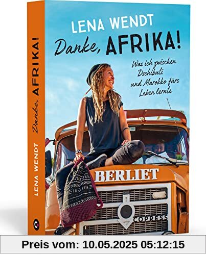 Danke, Afrika! Was ich zwischen Dschibuti und Marokko fürs Leben lernte. Wenn der Traum vom Auswandern wahr wird: Spannender Reisebericht mit authentischen Einblicken in das Leben in Afrika