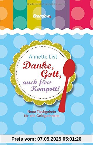 Danke, Gott, auch fürs Kompott!: Neue Tischgebete für alle Gelegenheiten