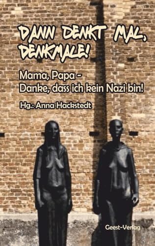Dann denkt mal, Denkmale! Mama, Papa – Danke, dass ich kein Nazi bin!: Texte gegen rechts Dann denkt mal, Denkmale! Mama, Papa – Danke, dass ich kein Nazi bin!: Texte gegen rechts von Geest-Verlag GmbH