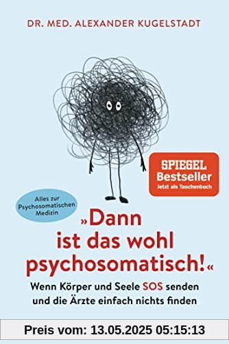 Dann ist das wohl psychosomatisch!: Wenn Körper und Seele SOS senden und die Ärzte einfach nichts finden - Alles zur Psychosomatischen Medizin