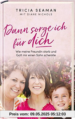 Dann sorge ich für dich: Wie meine Freundin starb und Gott mir einen Sohn schenkte