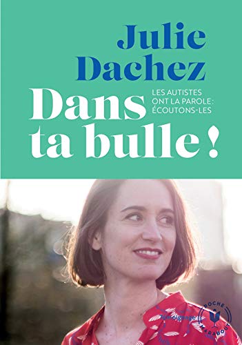 Dans ta bulle: Les autistes ont la parole: écoutons-les