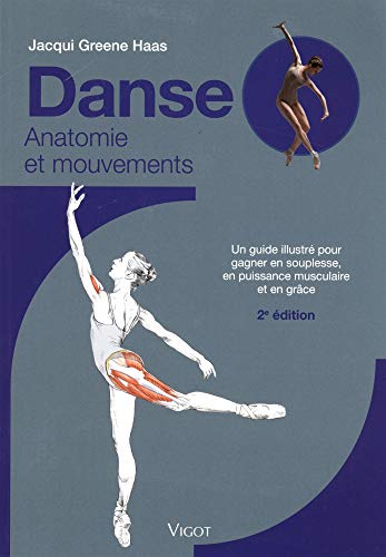Danse anatomie et mouvements: UN GUIDE ILLUSTRÉ POUR GAGNER EN SOUPLESSE, EN PUISSANCE MUSCULAIRE ET EN GRÂCE
