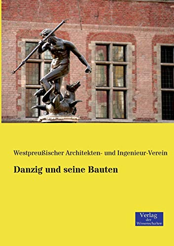 Danzig und seine Bauten: Hrsg. v. Westpreußischer Architekten- und Ingenieur-Verein