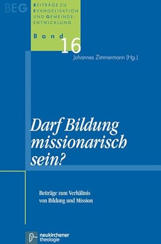 Darf Bildung missionarisch sein?: Beiträge zum Verhältnis von Bildung und Mission (Beiträge zu Evangelisation und Gemeindeentwicklung)