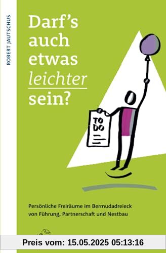 Darf's auch etwas leichter sein?: Persönliche Freiräume im Bermudadreieck von Führung, Partnerschaft und Nestbau Darf's auch etwas leichter sein?: Persönliche Freiräume im Bermudadreieck von Führung, Partnerschaft und Nestbau