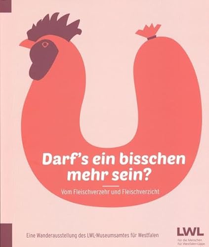 "Darf's ein bisschen mehr sein?" Vom Fleischverzehr und Fleischverzicht: Begleitbuch zur gleichnamigen Wanderausstellung des LWL-Museumsamtes für Westfalen, Münster