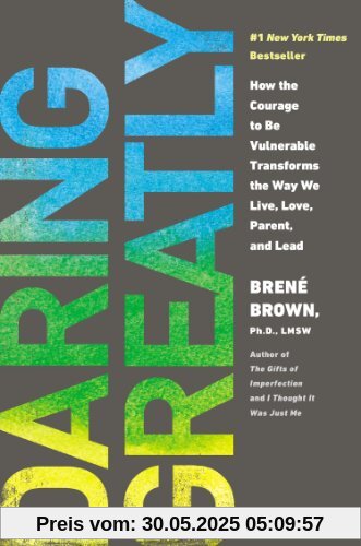 Daring Greatly: How the Courage to Be Vulnerable Transforms the Way We Live, Love, Parent, and Lead Daring Greatly: How the Courage to Be Vulnerable Transforms the Way We Live, Love, Parent, and Lead