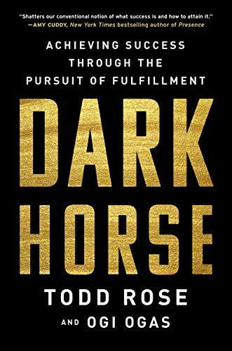 Dark Horse: Achieving Success Through the Pursuit of Fulfillment Dark Horse: Achieving Success Through the Pursuit of Fulfillment