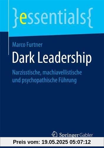 Dark Leadership: Narzisstische, machiavellistische und psychopathische Führung (essentials)