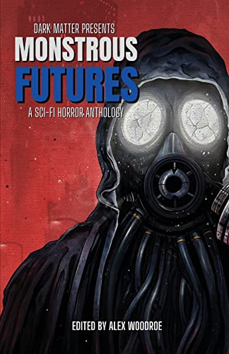 Monstrous Futures: A Sci-Fi Horror Anthology (Dark Matter Presents, Band 2)