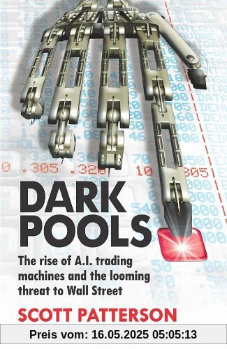 Dark Pools: The rise of A.I. trading machines and the looming threat to Wall Street